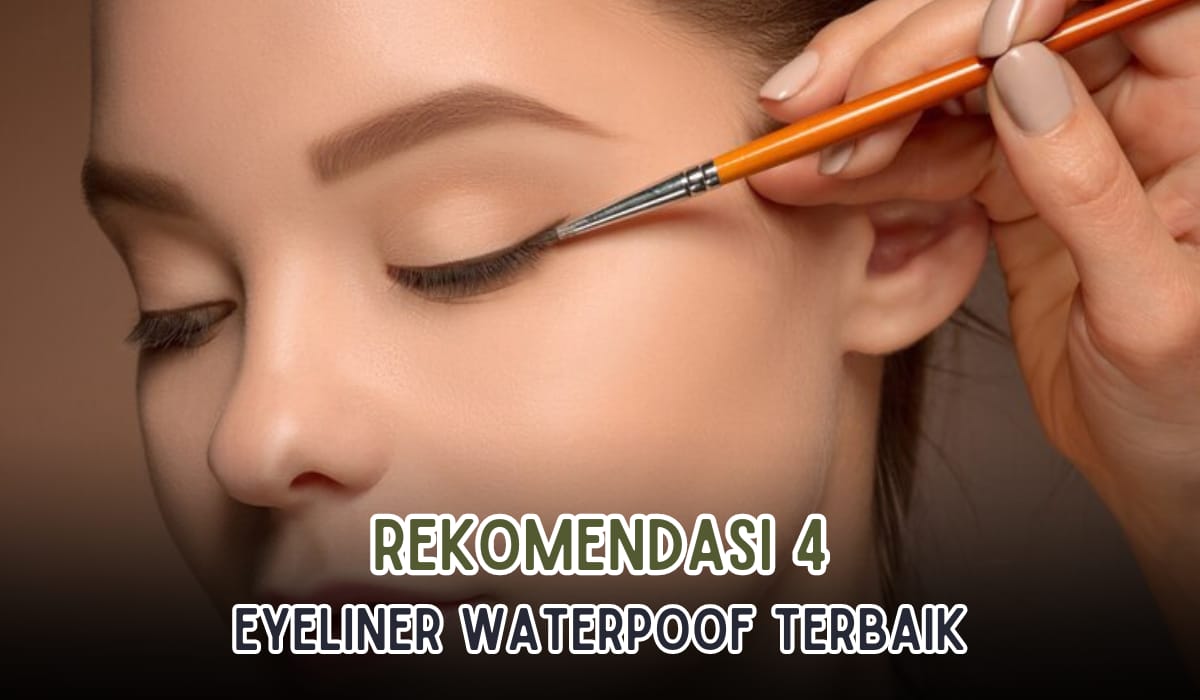  Cocok Untuk Pemula! 4 Rekomendasi Eyeliner Waterproof Terbaik, Mata Jadi Anggun Sepanjang Hari