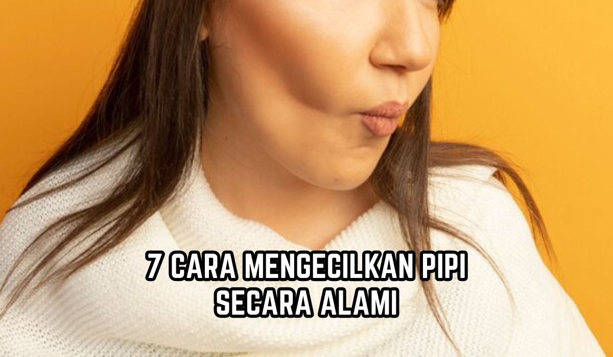 Minder Punya Pipi Tembem? Ini 7 Cara Mengecilkan Pipi Secara Alami, Tanpa Obat dan Operasi!