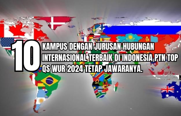 Jurusan Hubungan Internasional Terbaik di Kampus TOP QS WUR 2024, Anak IPS Merapat!