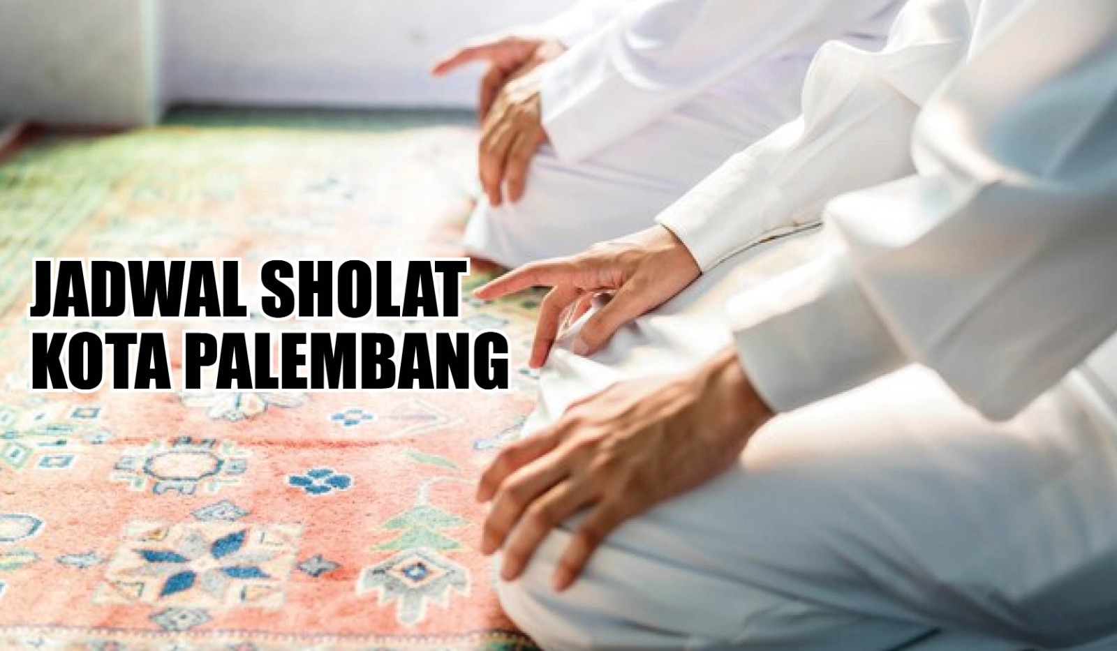 Jadwal Sholat Kota Palembang Beserta Niatnya, Hari Ini Rabu 11 Oktober 2023 
