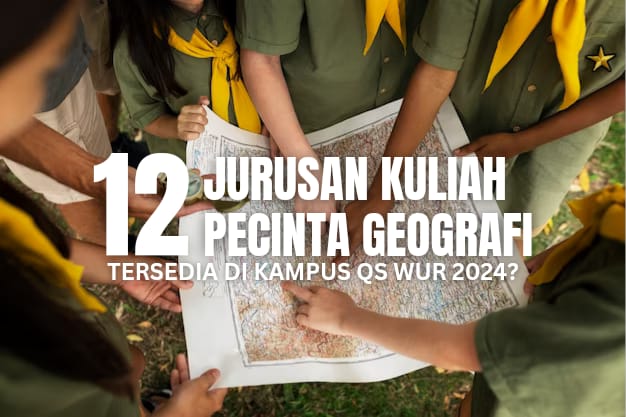 12 Jurusan Kuliah untuk Pecinta Geografi di Kampus Terbaik Indonesia Versi QS WUR 2024!