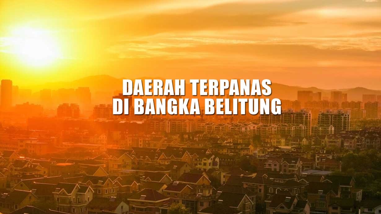 5 Daerah Terpanas di Bangka Belitung, Salah Satunya Paling Ramai Dikunjungi Wisatawan 