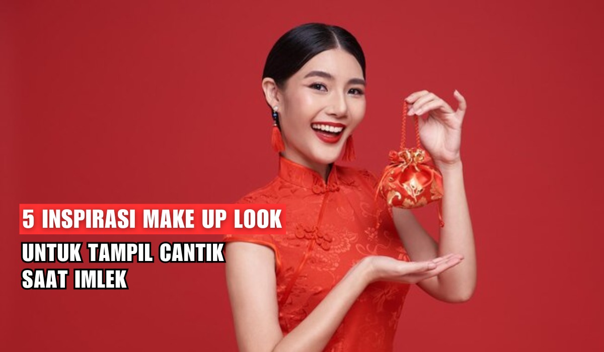 5 Inspirasi Make Up Look Imlek, Dari Natural Hingga Cute, Tampil Cantik di Tahun Baru Cina!