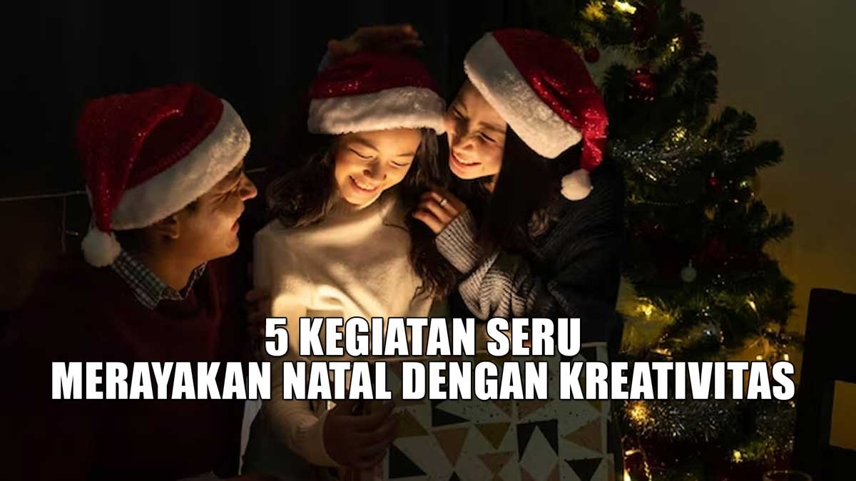 Merayakan Natal dengan Kreativitas, Ini 5 Kegiatan Seru untuk Membuat Suasana Lebih Meriah Bersama Keluarga