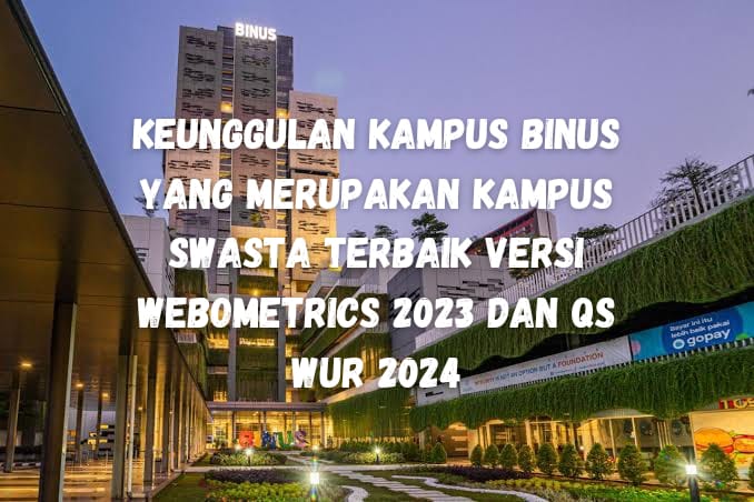 Kampus BINUS Masuk QS WUR 2024 dan Webometrics 2023, Apa Keunggulannya?