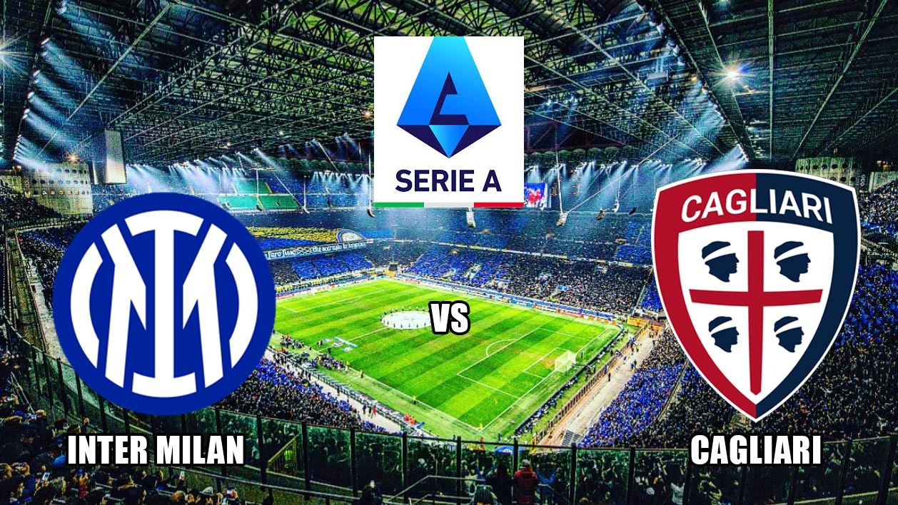 Prediksi Liga Italia Serie A Inter Milan vs Cagliari - Preview, Kabar Tim dan Susunan Pemain