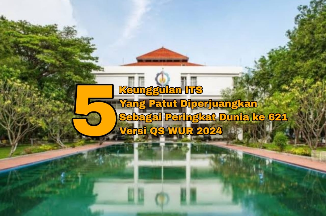 5 Keunggulan ITS, Kampus Peringkat Dunia Versi QS World University Rankings 2024