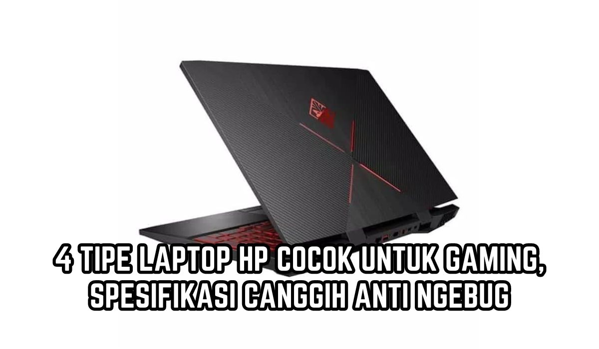 4 Tipe Laptop Merek HP yang Cocok untuk Gaming, Spesifikasi Canggih Anti Ngebug, Lengkap dengan Harganya