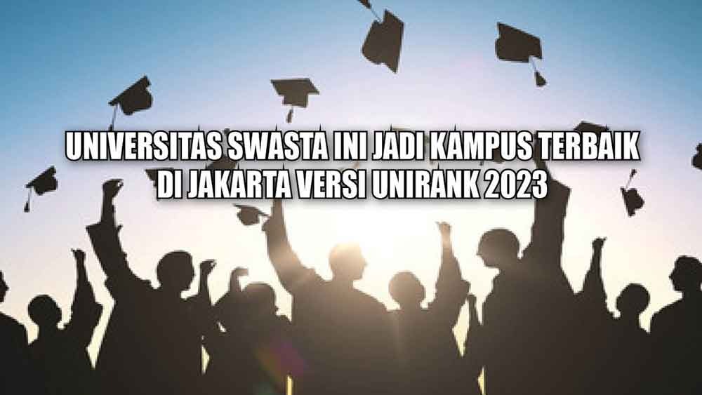 Kalahkan PTN! Universitas Swasta Ini Jadi Kampus Terbaik di Jakarta Versi UniRank 2023