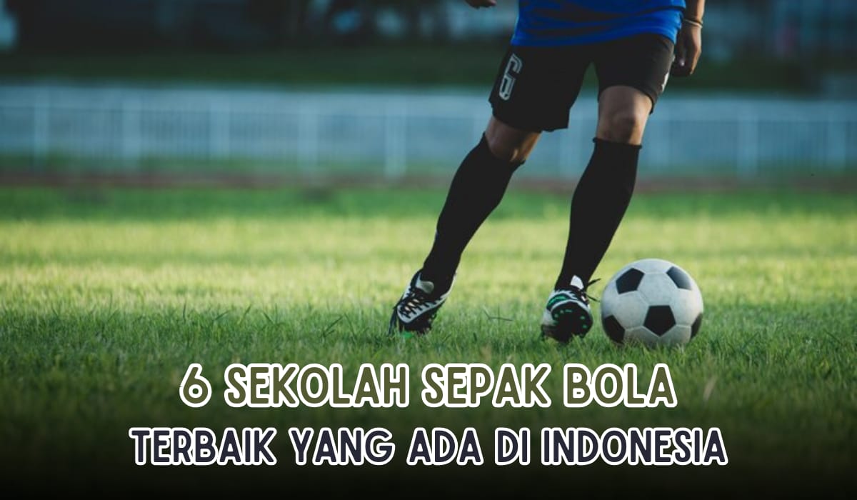 Ini 6 Sekolah Sepak Bola Terbaik di Indonesia, Lulusannya Banyak Main di Kancah Nasional, Yuk Daftar! 