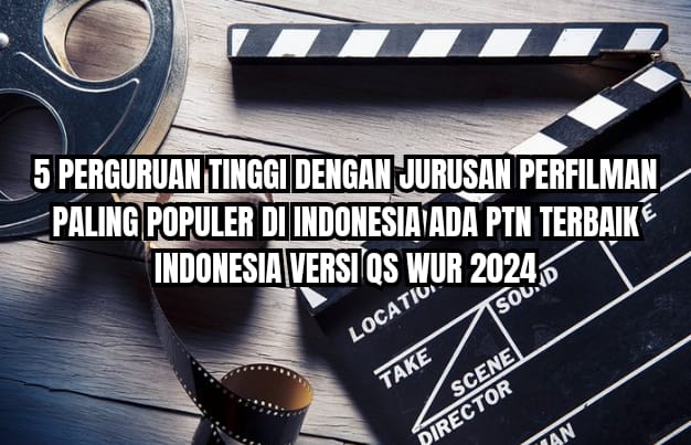 5 Jurusan Perfilman Paling Populer di Indonesia, Ada PTN TOP QS WUR 2024, Minat?