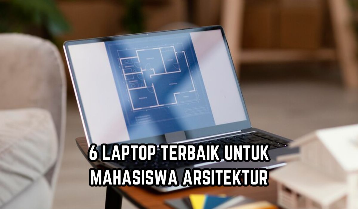 6 Laptop Terbaik untuk Mahasiswa Arsitektur, Spesifikasi Canggih Gak Nge-Hang Cocok untuk Desain