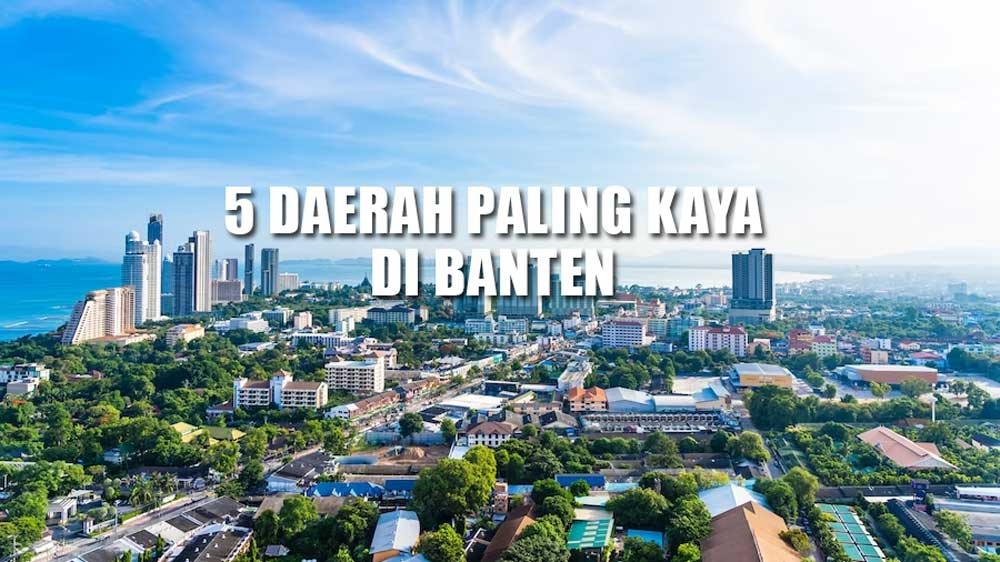 5 Daerah Paling Kaya di Banten, Ternyata Cilegon Juaranya