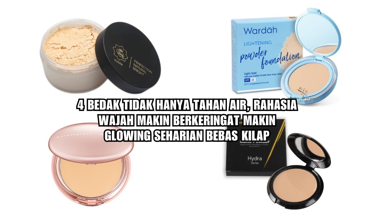 Ini 4 Bedak Tidak Hanya Tahan Air, Rahasia Wajah Makin Berkeringat Makin Glowing Seharian Bebas Kilap