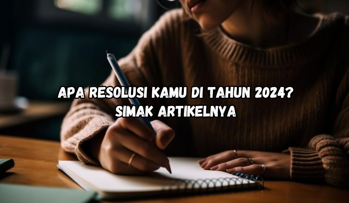 Apa Resolusi Kamu di Tahun 2024? Coba Deh Dibuat Biar Hidup Terarah Menuju Sukses, Begini Caranya!