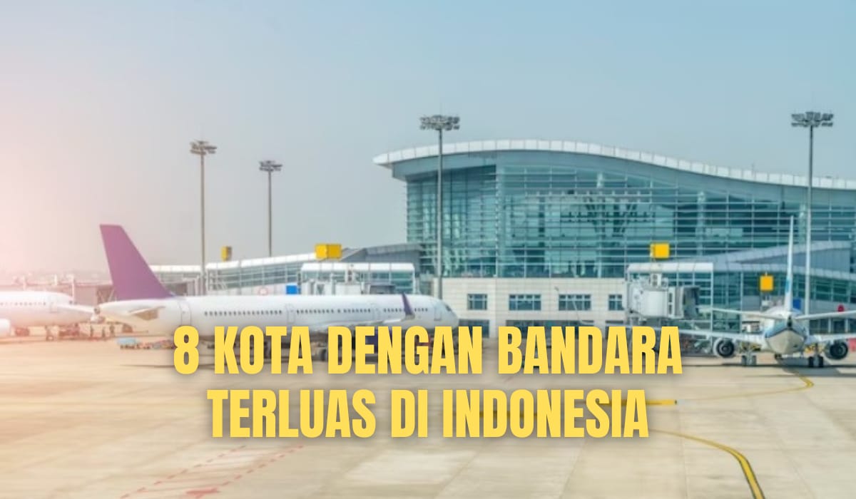 Luasnya Ribuan Hektare! Berikut 8 Kota dengan Bandara Terluas di Indonesia, Pernah Mampir?