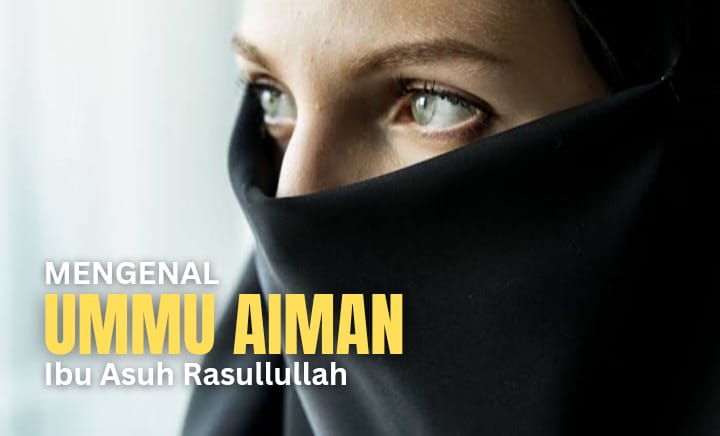 Ummu Aiman, Ibu Asuh Rasulullah yang Penuh Kasih Setelah Ibunda Aminah