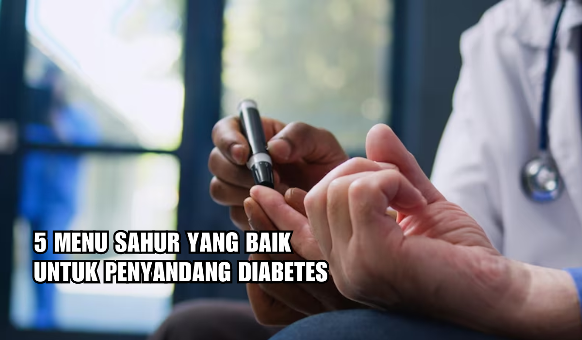 Berpuasa dengan Aman, Ini 5 Menu Sahur yang Baik untuk Penyandang Diabetes, Bantu Mengontrol Kadar Gula Darah