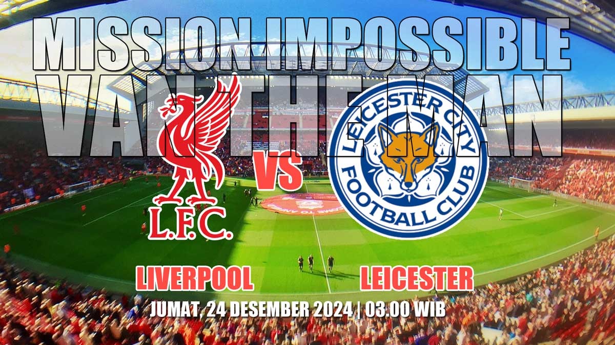 Prediksi dan Preview Liverpool vs Leicester 'Mission Impossible Van The Man'