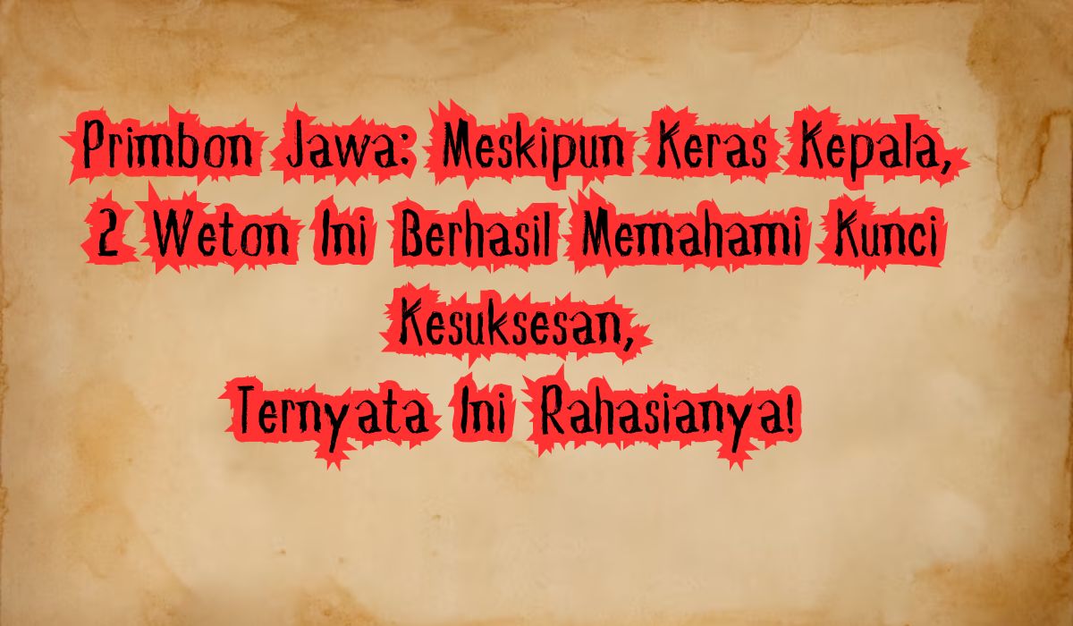 Primbon Jawa: Meskipun Keras Kepala, 2 Weton Ini Berhasil Memahami Kunci Kesuksesan, Ternyata Ini Rahasianya!