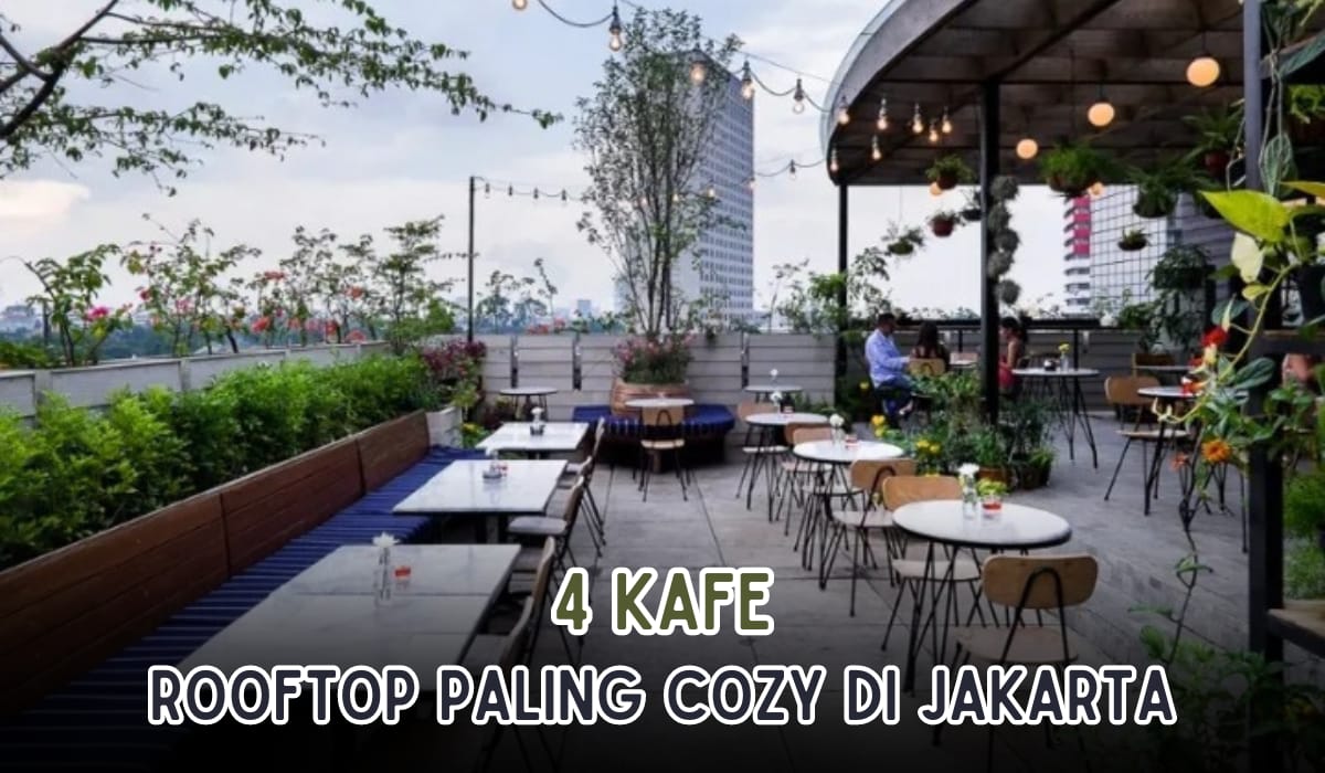 4 Cafe Rooftop Paling Cozy dan Keren di Jakarta, Cocok Untuk Dikunjungi di Akhir Pekan!