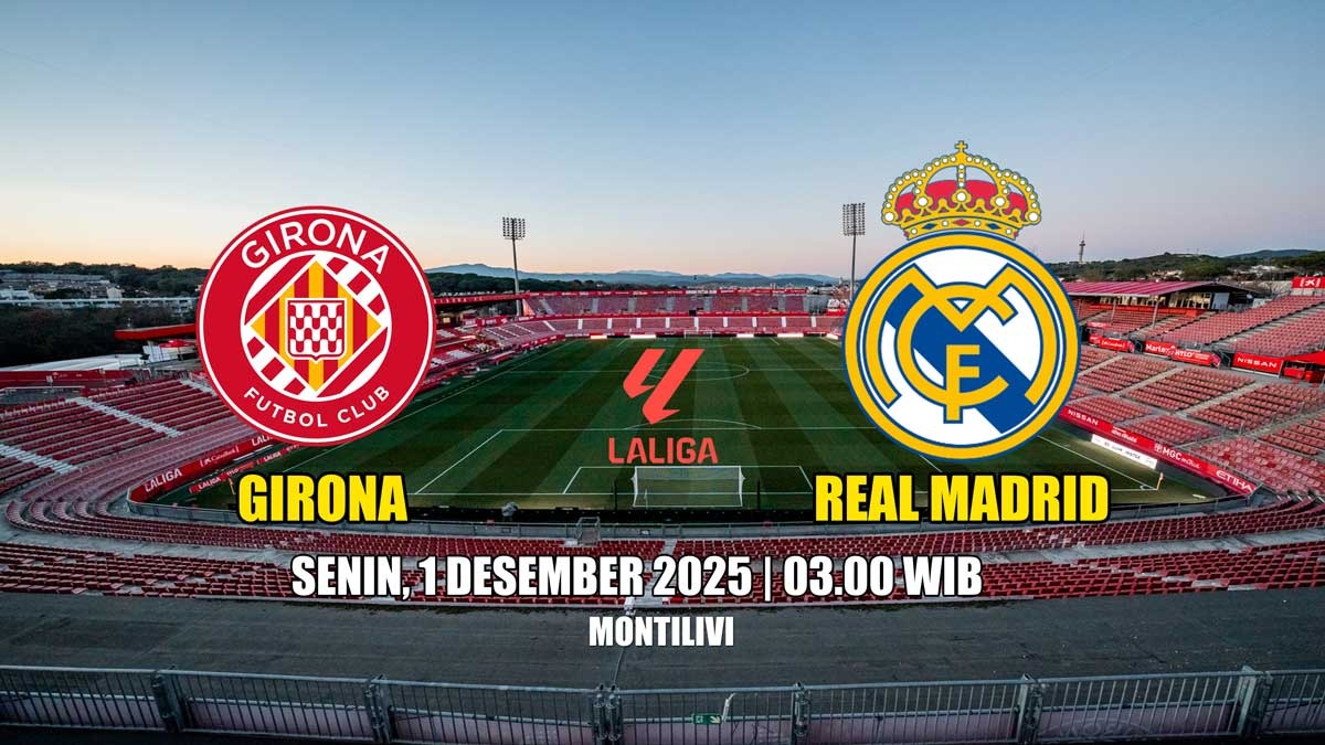 Preview Girona vs Real Madrid - Los Blancos Menjaga Puncak Klasemen La Liga