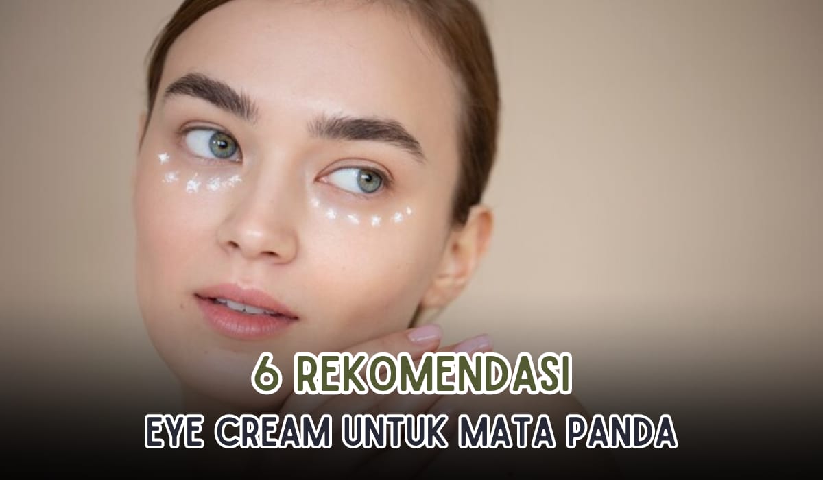 Rekomendasi 6 Produk Eye Cream Terbaik, Ampuh Hilangkan Mata Panda, Aman Digunakan!