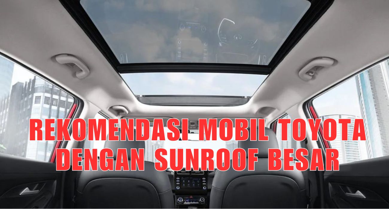Melihat Pemandangan Secara Nyata, 5 Mobil Toyota dengan Sunroof Besar, Mana Favoritmu?