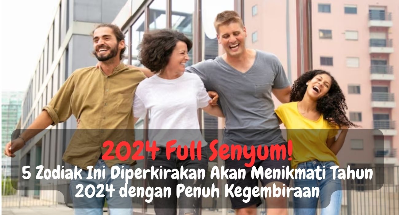 2024 Full Senyum! 5 Zodiak Ini Diramal Akan Menikmati Tahun 2024 dengan Penuh Kegembiraan, Siapakah Mereka?