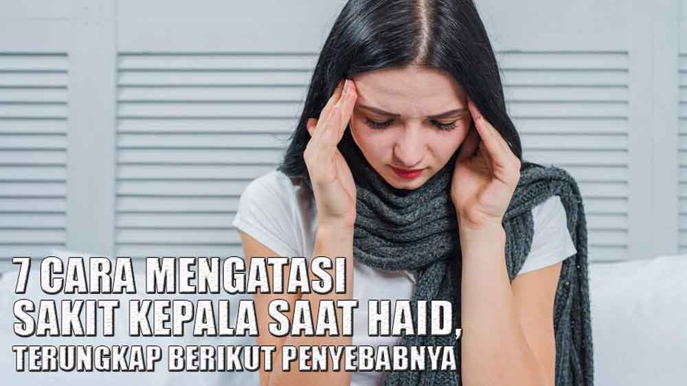 7 Cara Mengatasi Sakit Kepala saat Haid dan Penyebabnya, Mudah Dilakukan di Rumah