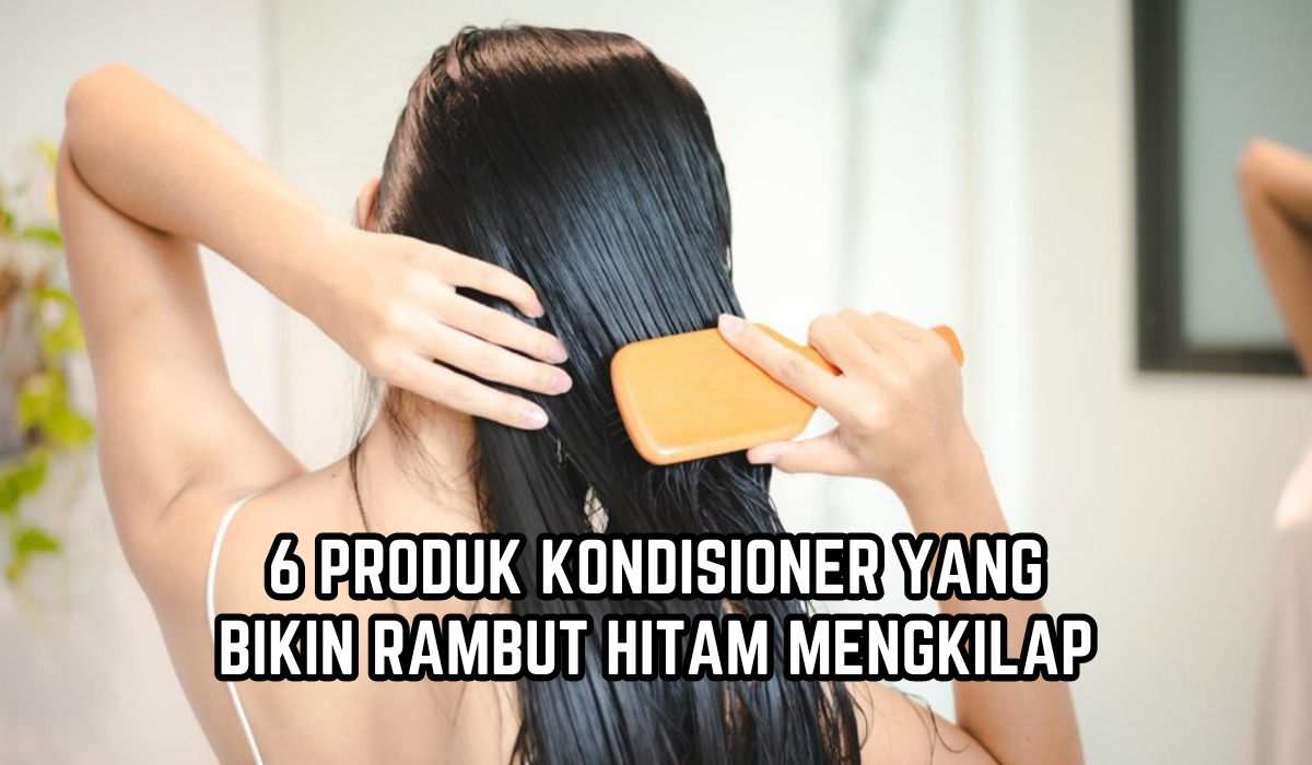 Dijamin Ampuh! Ini 6 Rekomendasi Produk Kondisioner yang Bikin Rambut Hitam Mengkilap, Yuk Cobain