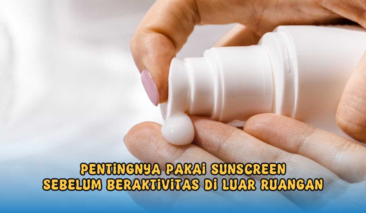 Pentingnya Gunakan Sunscreen dalam Urutan Makeup Kamu! Yuk Cari Tahu Apa Manfaatnya