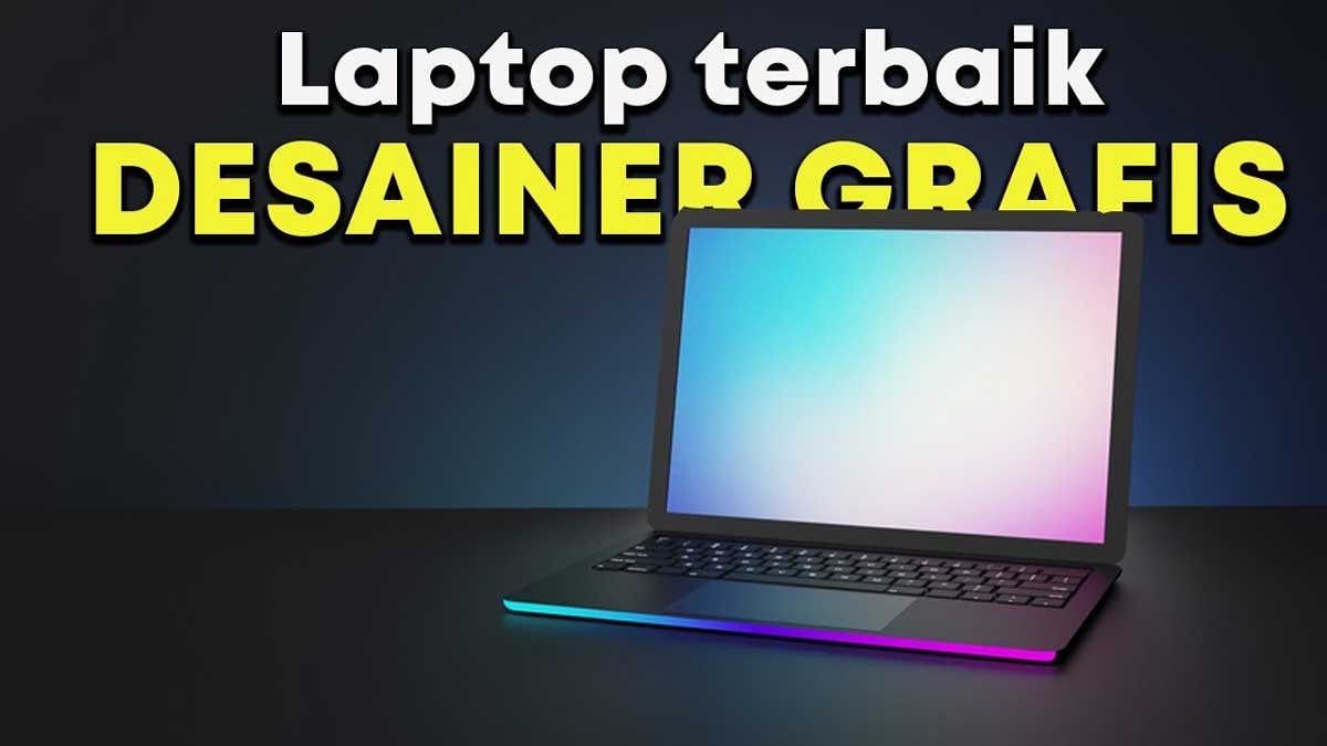 Spek Gahar Anti Ngelag! Ini 5 Rekomendasi Laptop Terbaik Untuk Desain Grafis