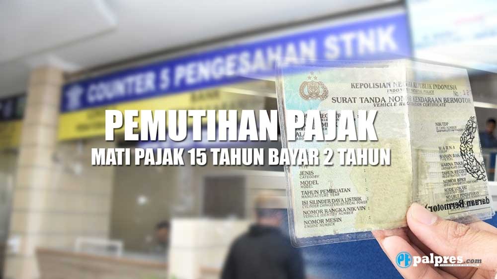 Mati Pajak 15 Tahun Cukup Bayar 2 Tahun, Ayo Manfaatkan Pemutihan Pajak 2023!