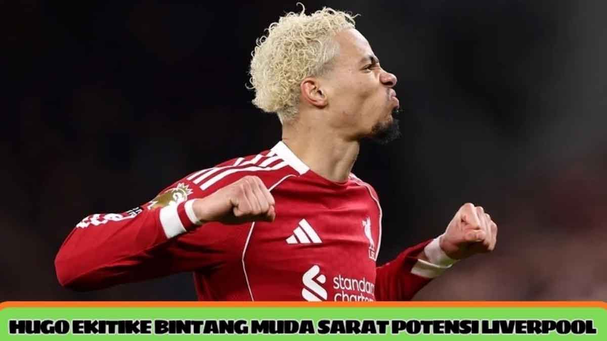Hugo Ekitike Bintang Muda Sarat Potensi Liverpool