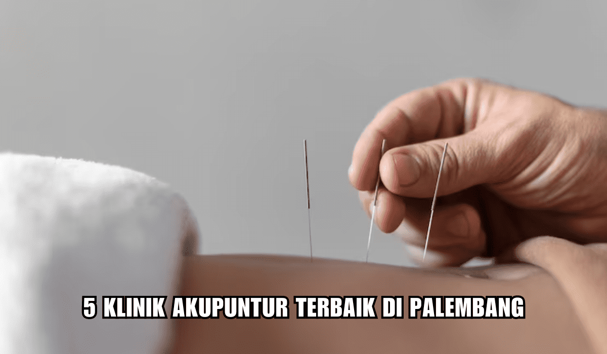 5 Klinik Akupuntur Terbaik di Palembang, Bisa Atasi Berbagai Penyakit, Fasilitas Lengkap dan Harga Terjangkau!
