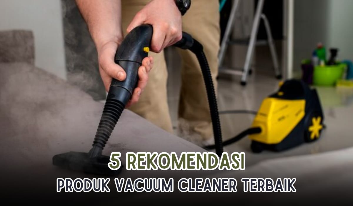 5 Rekomendasi Vacuum Cleaner Terbaik, Daya Hisap Debu Kuat Bikin Rumah Makin Kinclong