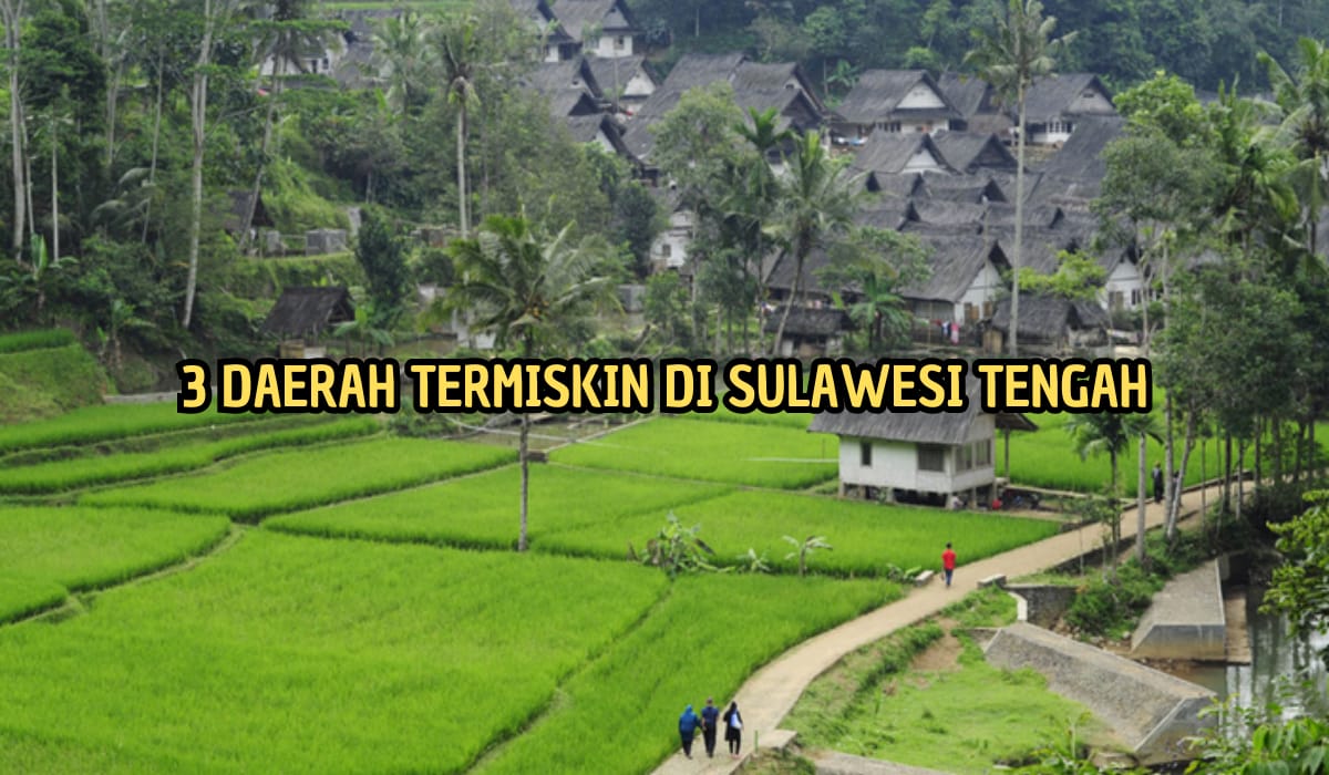 3 Daerah yang Memiliki Penduduk Termiskin di Sulawesi Tengah, Ada yang Dikenal Daerah Bersejarah