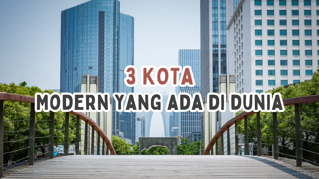 3 Kota Paling Modern yang Ada di Dunia, Penasaran?