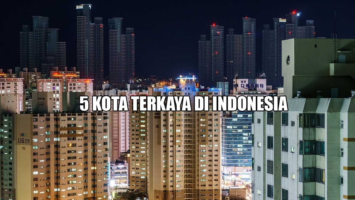 Miliki Kekayaan yang Meluber! Ini 5 Kota Terkaya di Indonesia, Nomor 3 Bikin Tercengang