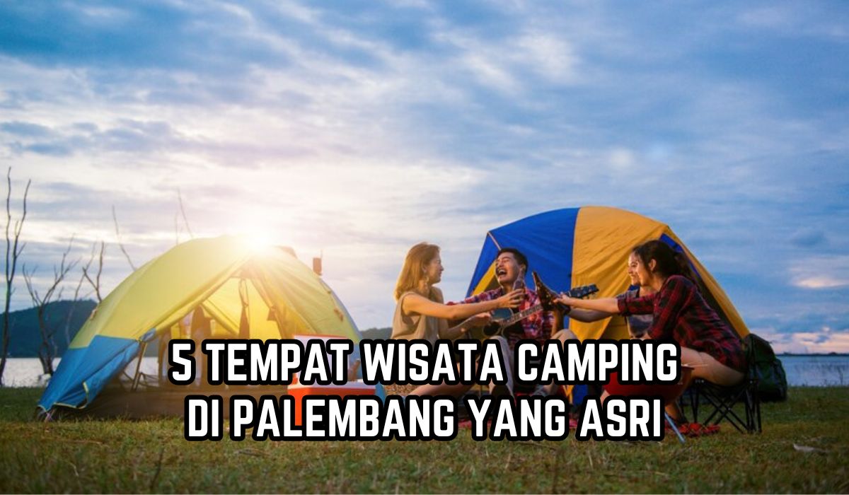 Suka Berwisata Sambil Berkemah? Ini 5 Tempat Wisata Camping di Palembang yang Asri, Bikin Betah!