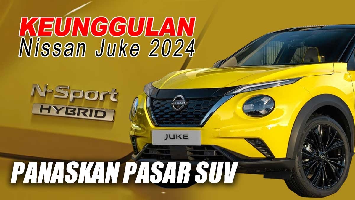 Resmi Meluncur Panaskan Pasar SUV, Apa Saja Keunggulan Nissan Juke 2024?
