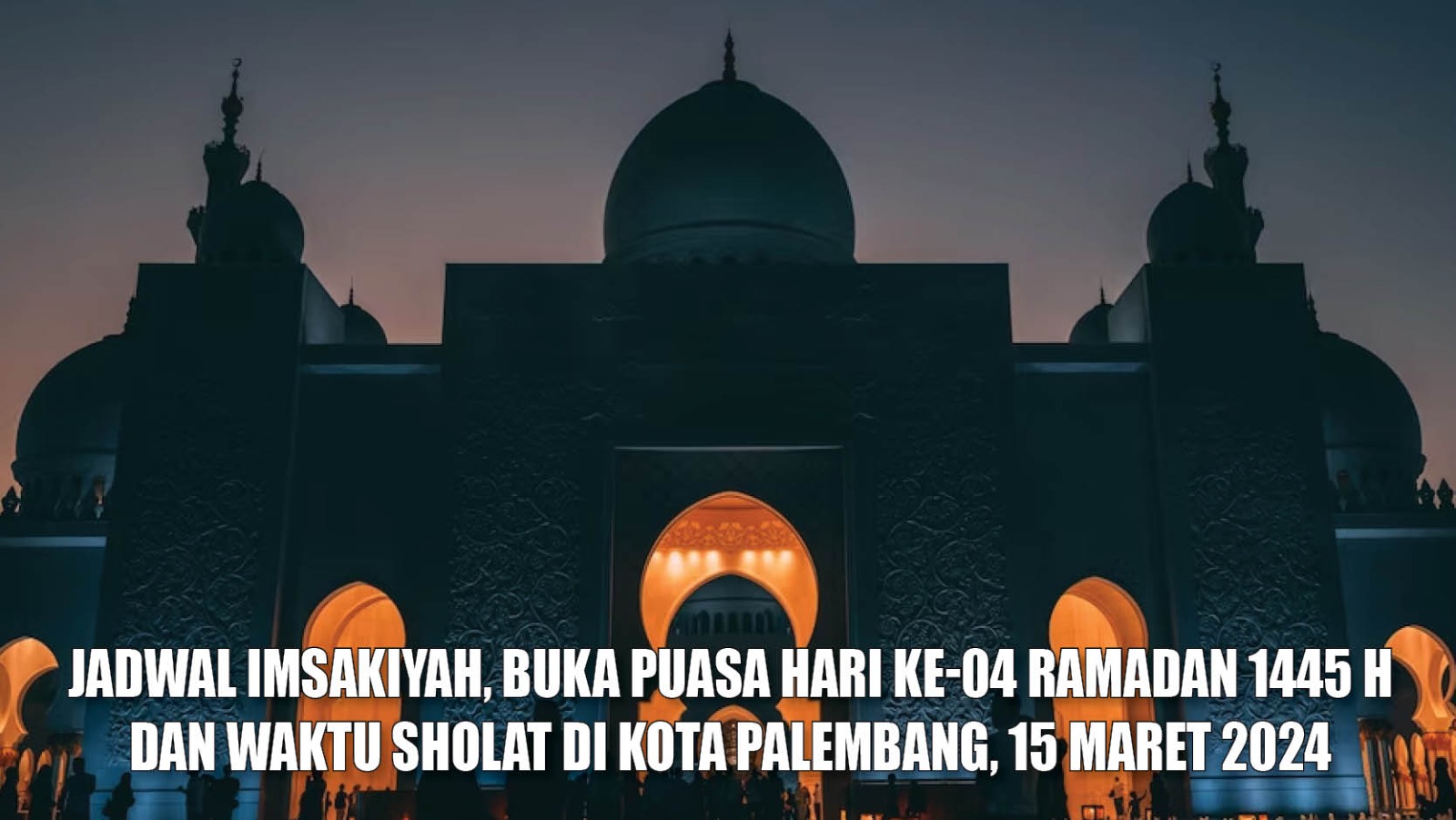 Kapan Waktu Imsakiyah dan Buka Puasa Hari ke-04 Ramadan 1445 H Kota Palembang? Ini Jadwalnya!