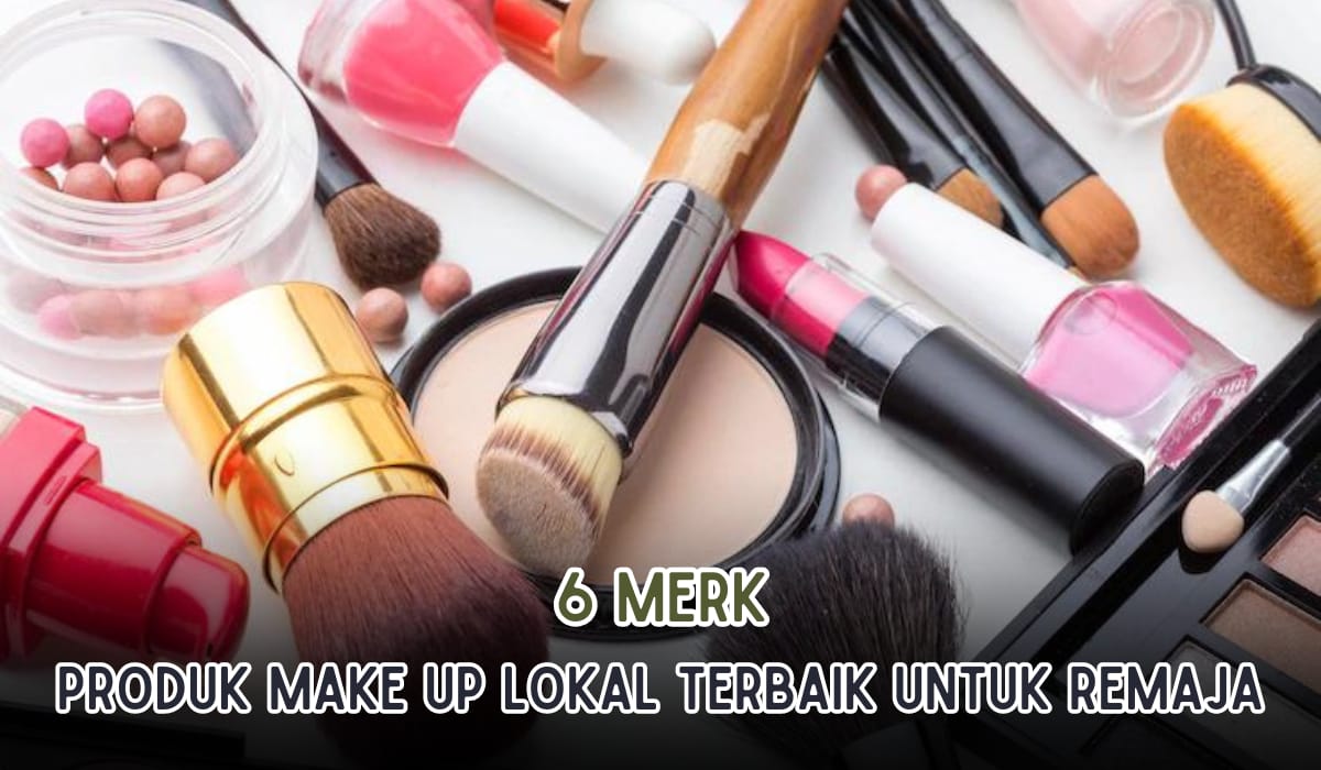 6 Merk Make Up Lokal Terbaik Khusus Remaja Hasilnya Natural Awet Seharian, Gak Bikin Wajah Berjerawat