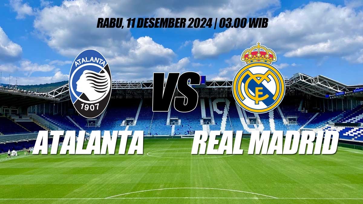 Liga Champions: Preview Atalanta vs Real Madrid-Kabar Tim, Susunan Pemain dan Prediksi Skor