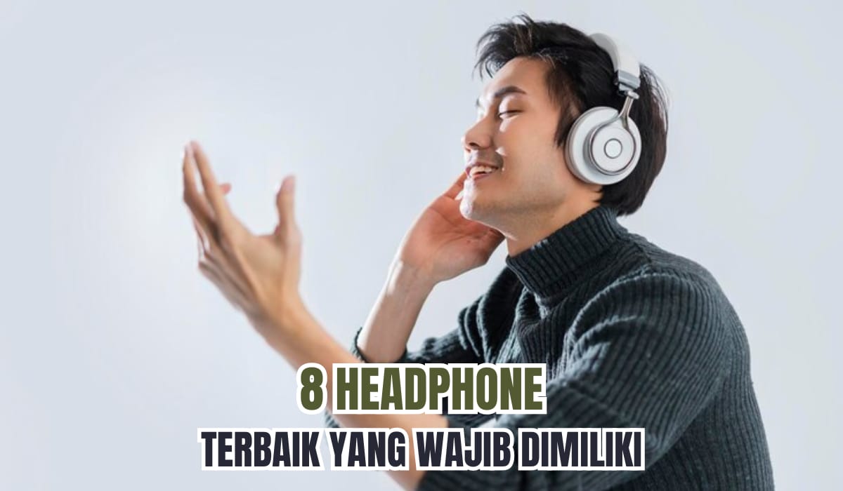 8 Headphone Terbaik yang Wajib Kamu Punya! Resolusi Bagus dengan Suara Jernih, Nyaman di Telinga