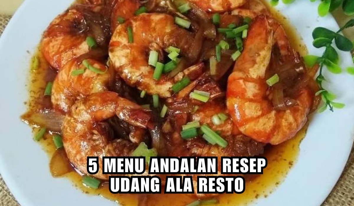 5 Menu Andalan Resep Udang Ala Resto, Dijamin Nambah Nasi dan Bikin Kamu Ketagihan