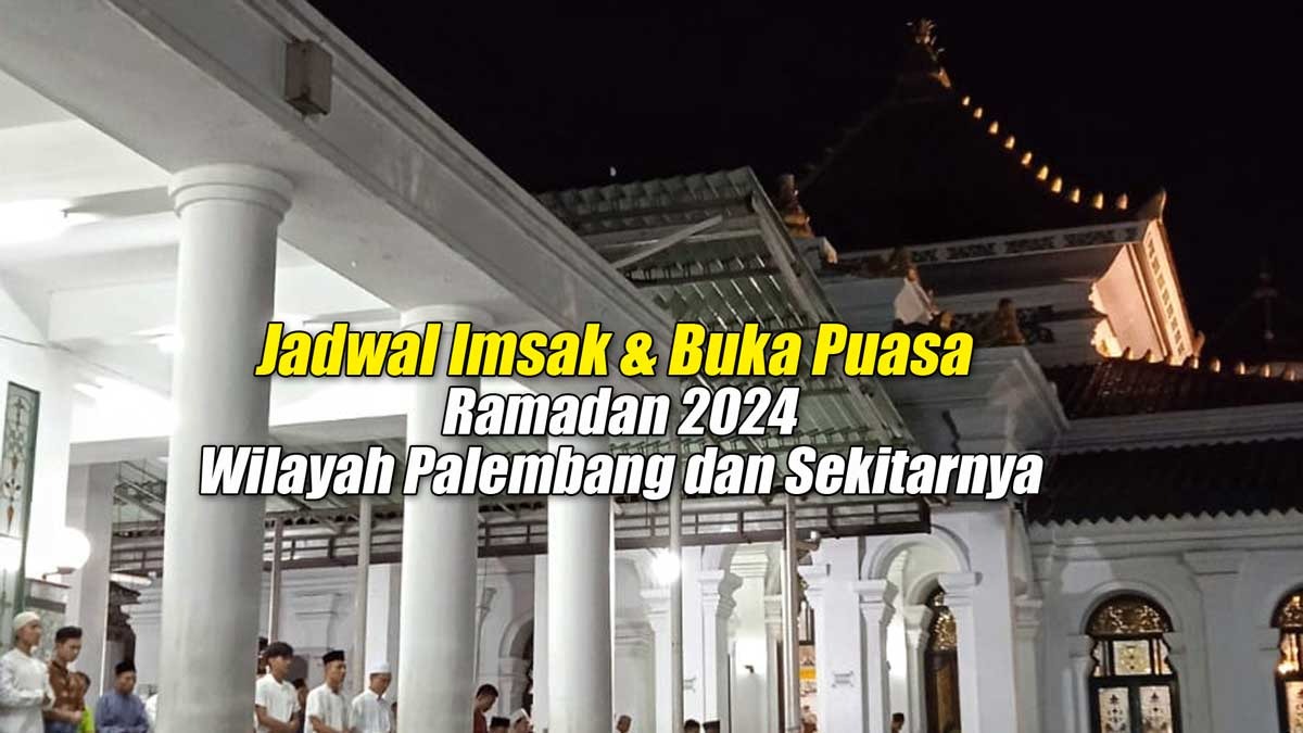 Jadwal Imsak dan Buka Puasa Ramadan 1445 H 2024 Wilayah Palembang dan Sekitarnya, Ini Link Downloadnya 