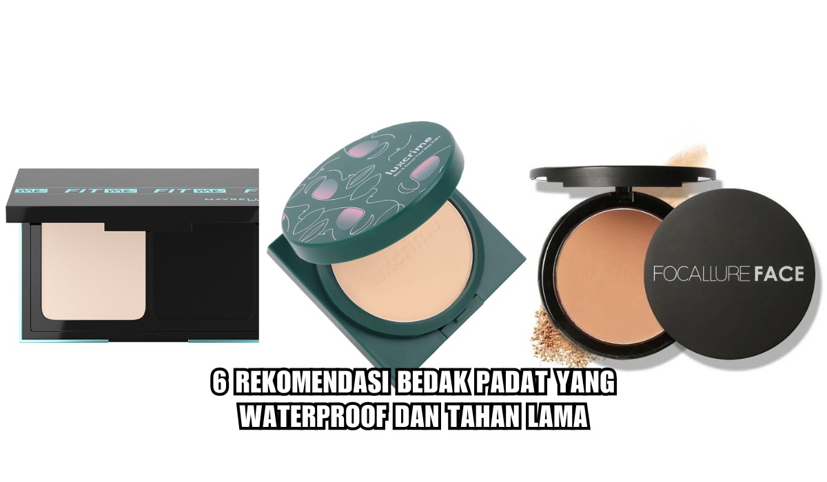 6 Rekomendasi Bedak Padat yang Waterproof dan Tahan Lama, Cocok untuk Daily Make Up!