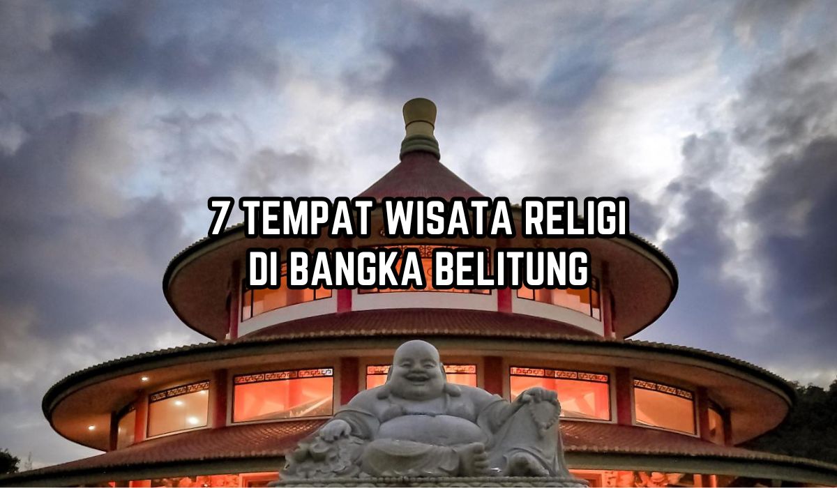 7 Tempat Wisata Religi di Bangka Belitung yang Sarat Makna Cerita Sejarah, Cocok Dikunjungi Saat Liburan